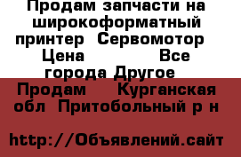 Продам запчасти на широкоформатный принтер. Сервомотор › Цена ­ 29 000 - Все города Другое » Продам   . Курганская обл.,Притобольный р-н